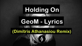 GeoM - Holding On ( Dimitris Athanasiou Remix ) -  Full Lyrics