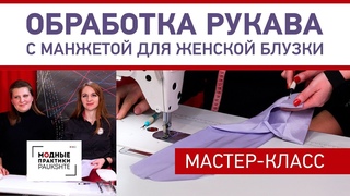 Мастер-класс: как своими руками обработать рукав с манжетой для женской блузки. Уроки технологии.