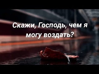 СКАЖИ, ГОСПОДЬ, ЧЕМ Я МОГУ ВОЗДАТЬ ⁉️ || стихи христианские 🙏🕊️🔥