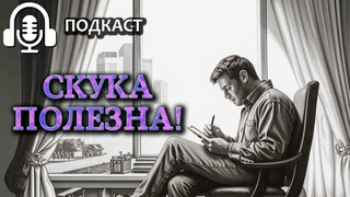 Скука может быть прекрасной и полезной! | Подкаст