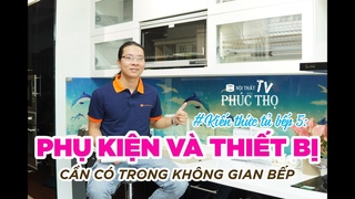 [Kiến Thức Nội Thất Tủ Bếp 5] Các Thiết Bị - Phụ Kiện Cần Phải Có Trong Tủ Bếp - Nội Thất Phúc Thọ