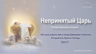 Рождественская история “Непринятый Царь“ - 24 декабря 2021 г.