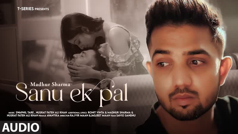 SANU EK PAL ( Audio): Madhur Sharma, Avantika, Nusrat Fateh Ali Khan, Swapnil Tare, Ronit